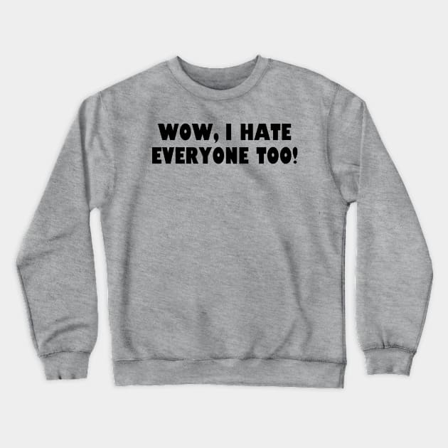 Wow, I hate everyone too! Crewneck Sweatshirt by Among the Leaves Apparel